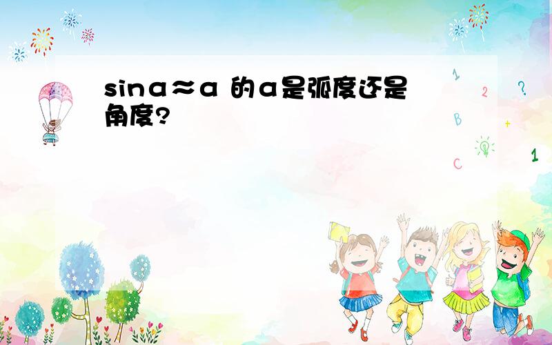 sinα≈α 的α是弧度还是角度?