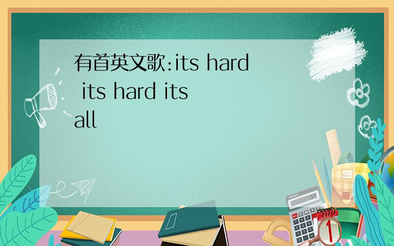 有首英文歌:its hard its hard its all