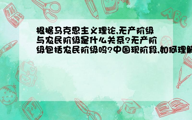 根据马克思主义理论,无产阶级与农民阶级是什么关系?无产阶级包括农民阶级吗?中国现阶段,如何理解无产阶级、工人阶级、农民阶