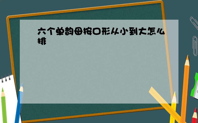 六个单韵母按口形从小到大怎么排