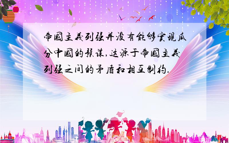 帝国主义列强并没有能够实现瓜分中国的预谋,这源于帝国主义列强之间的矛盾和相互制约.