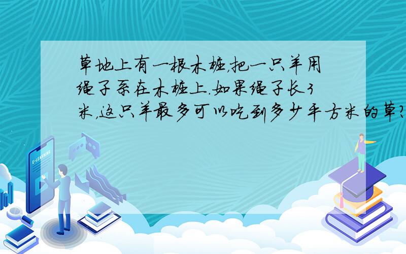 草地上有一根木桩，把一只羊用绳子系在木桩上．如果绳子长3米，这只羊最多可以吃到多少平方米的草？（打结处忽略不计）