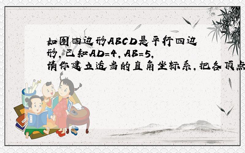 如图四边形ABCD是平行四边形,已知AD=4,AB=5,请你建立适当的直角坐标系,把各顶点的坐标标出来