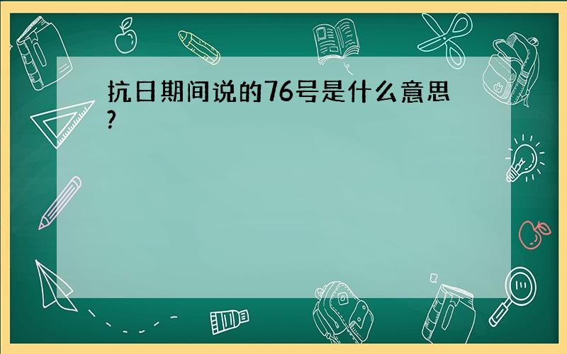 抗日期间说的76号是什么意思?