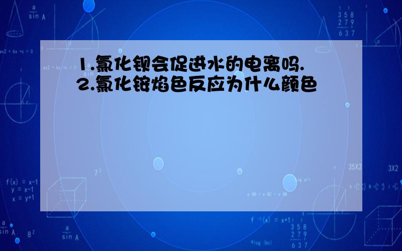 1.氯化钡会促进水的电离吗.2.氯化铵焰色反应为什么颜色