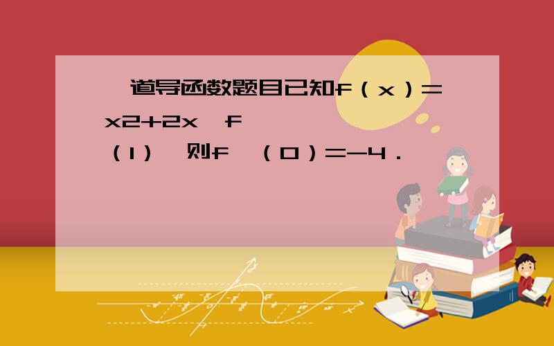 一道导函数题目已知f（x）=x2+2x•f′（1）,则f′（0）=-4．