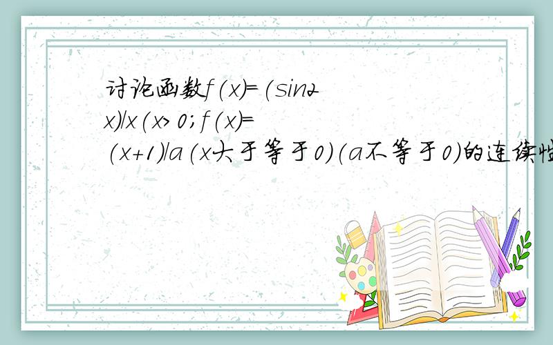 讨论函数f(x)=(sin2x)/x(x>0;f(x)=(x+1)/a(x大于等于0)(a不等于0)的连续性