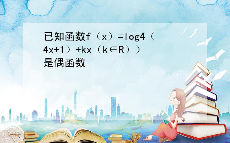 已知函数f（x）=log4（4x+1）+kx（k∈R））是偶函数