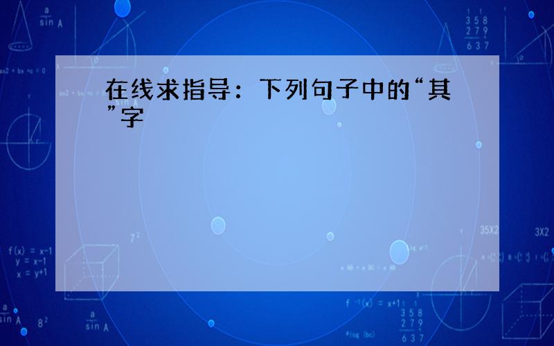 在线求指导：下列句子中的“其”字