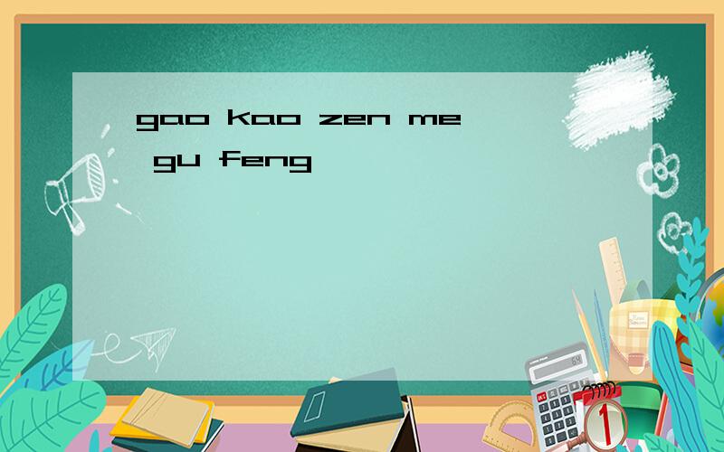 gao kao zen me gu feng