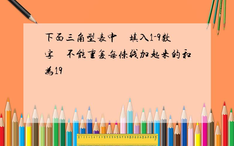 下面三角型表中　填入1-9数字　不能重复每条线加起来的和为19