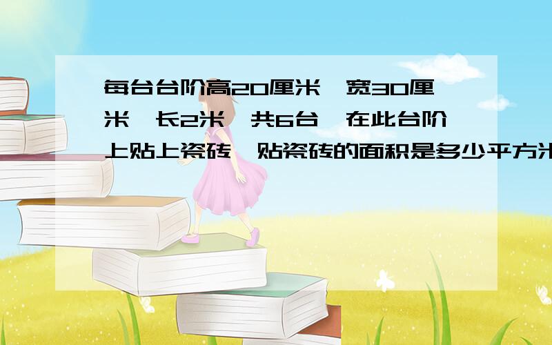 每台台阶高20厘米,宽30厘米,长2米,共6台,在此台阶上贴上瓷砖,贴瓷砖的面积是多少平方米