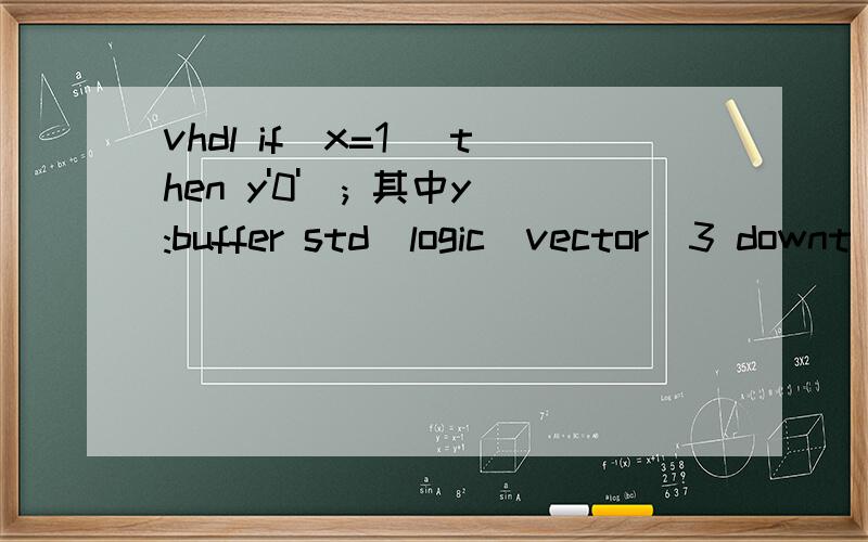 vhdl if(x=1) then y'0'); 其中y:buffer std_logic_vector(3 downt