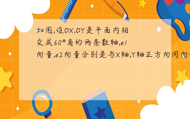 如图,设OX,OY是平面内相交成60°角的两条数轴,e1向量,e2向量分别是与X轴,Y轴正方向同向的单位向量,若