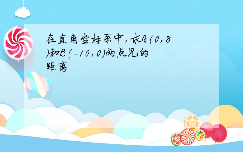 在直角坐标系中,求A(0,8)和B(-10,0)两点见的距离