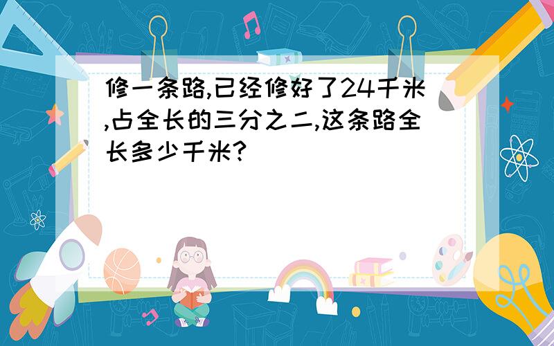 修一条路,已经修好了24千米,占全长的三分之二,这条路全长多少千米?