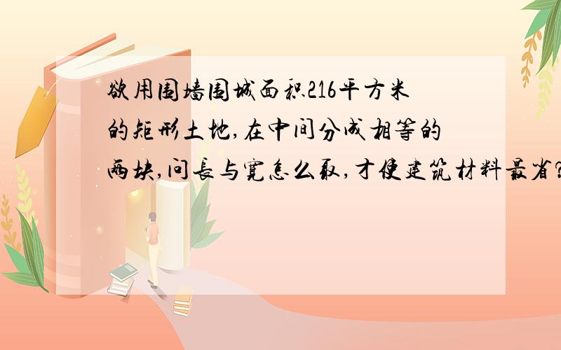 欲用围墙围城面积216平方米的矩形土地,在中间分成相等的两块,问长与宽怎么取,才使建筑材料最省?