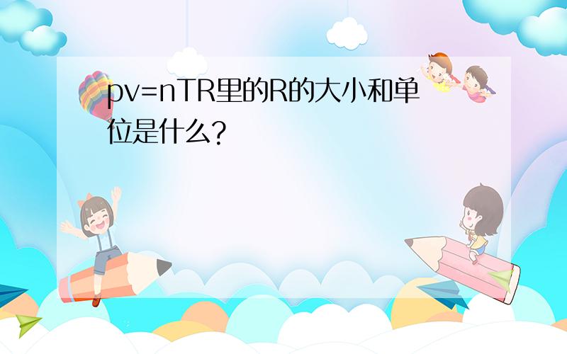 pv=nTR里的R的大小和单位是什么?