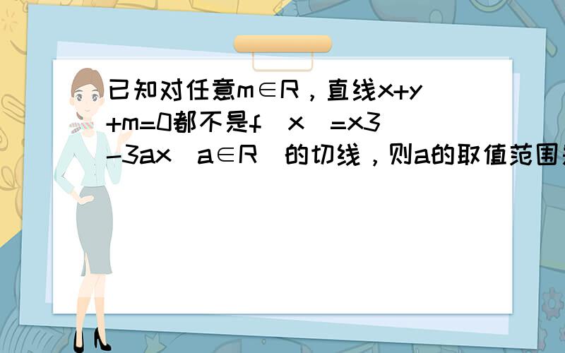 已知对任意m∈R，直线x+y+m=0都不是f（x）=x3-3ax（a∈R）的切线，则a的取值范围是（　　）