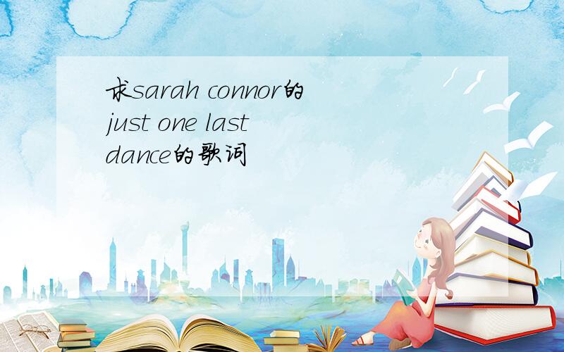 求sarah connor的just one last dance的歌词