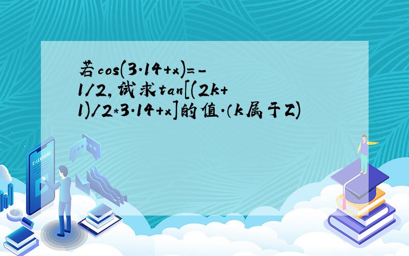 若cos(3.14+x)=-1/2,试求tan[(2k+1)/2*3.14+x]的值.（k属于Z)