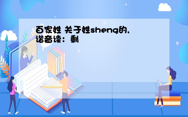 百家姓 关于姓sheng的,谐音读：剩