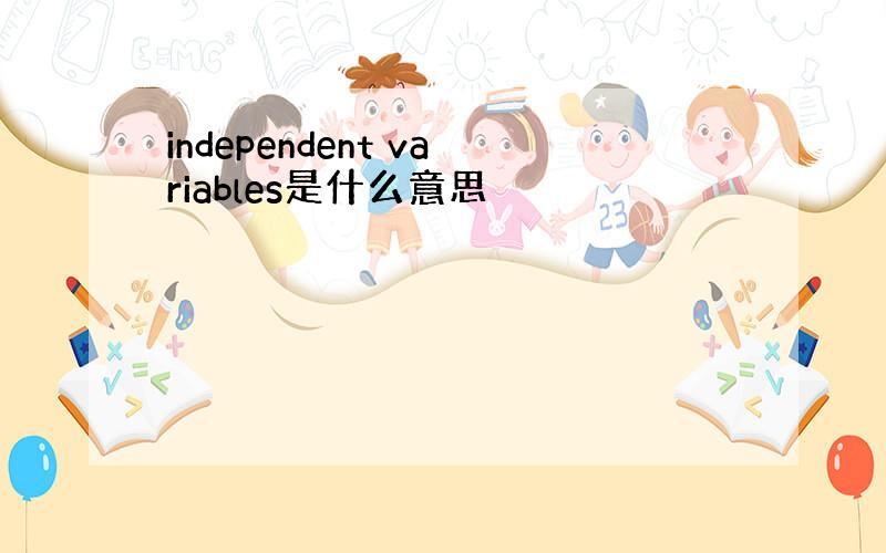 independent variables是什么意思