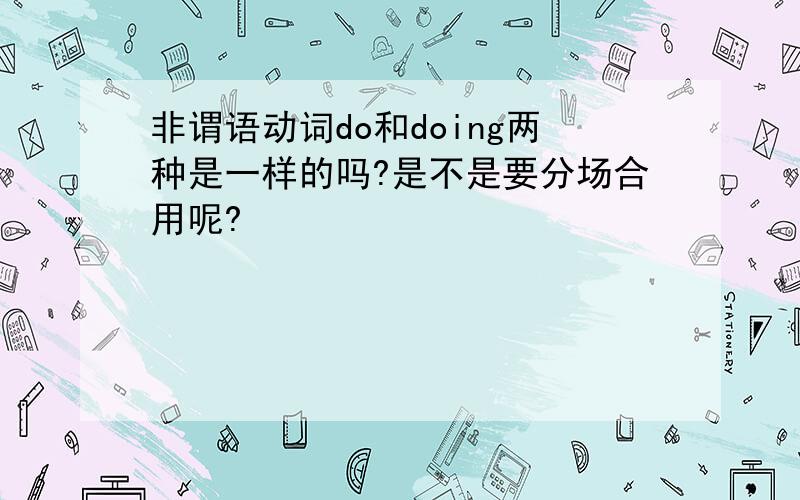 非谓语动词do和doing两种是一样的吗?是不是要分场合用呢?