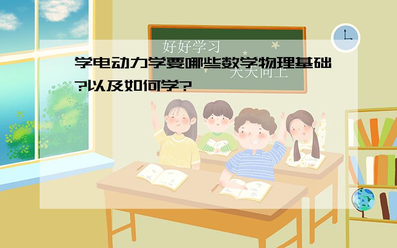 学电动力学要哪些数学物理基础?以及如何学?