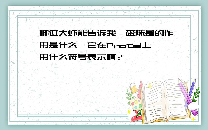 哪位大虾能告诉我,磁珠是的作用是什么,它在Protel上用什么符号表示啊?