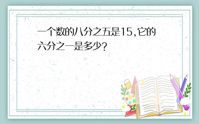 一个数的八分之五是15,它的六分之一是多少?