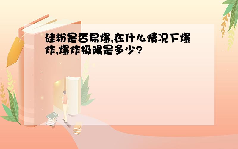 硅粉是否易爆,在什么情况下爆炸,爆炸极限是多少?