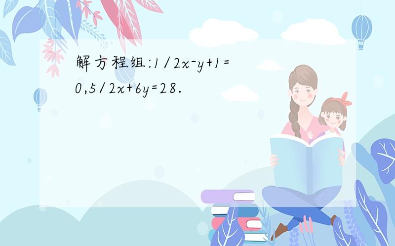 解方程组:1/2x-y+1=0,5/2x+6y=28.