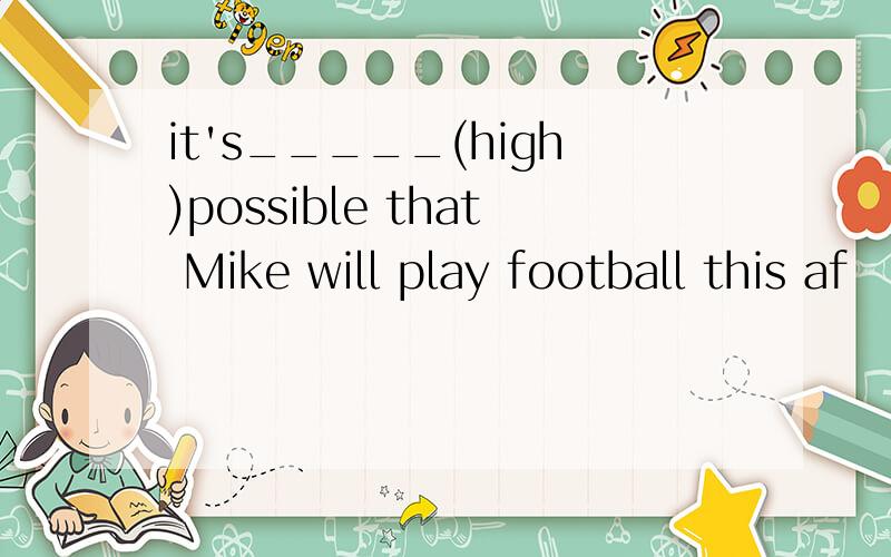 it's_____(high)possible that Mike will play football this af