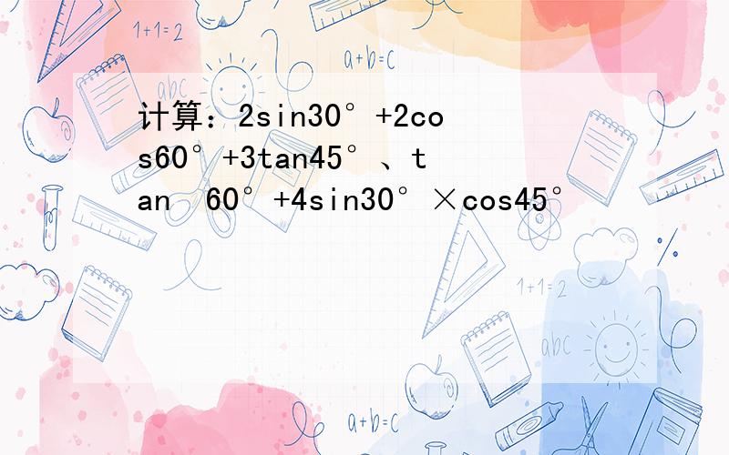 计算：2sin30°+2cos60°+3tan45°、tan²60°+4sin30°×cos45°