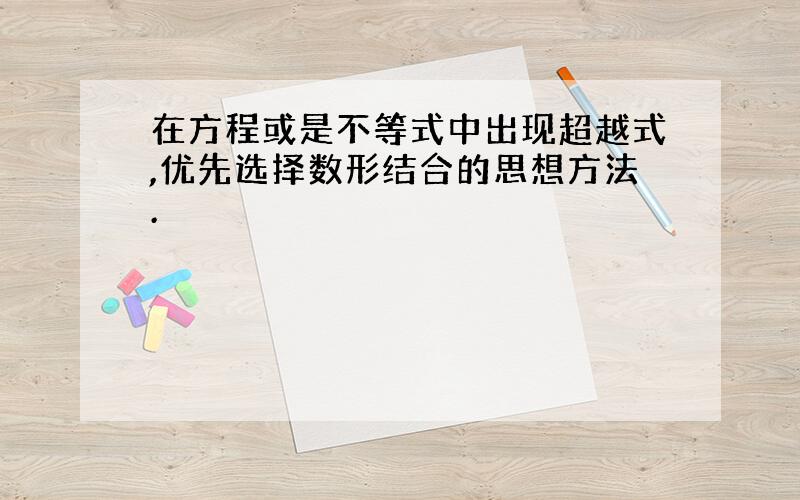 在方程或是不等式中出现超越式,优先选择数形结合的思想方法.