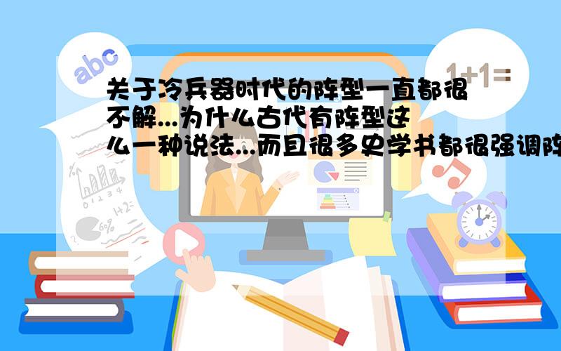 关于冷兵器时代的阵型一直都很不解...为什么古代有阵型这么一种说法...而且很多史学书都很强调阵型的作用...我一直觉得