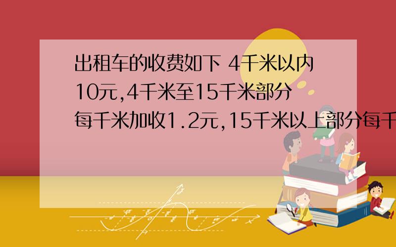 出租车的收费如下 4千米以内10元,4千米至15千米部分每千米加收1.2元,15千米以上部分每千米加收1.6元