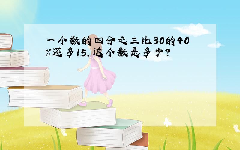 一个数的四分之三比30的40％还多15,这个数是多少?