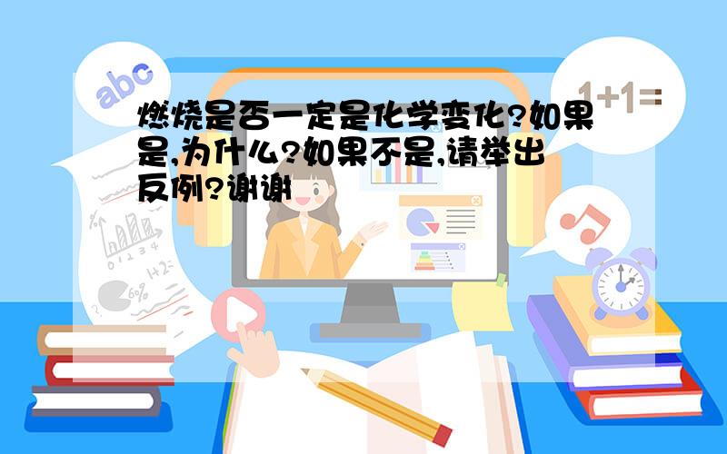 燃烧是否一定是化学变化?如果是,为什么?如果不是,请举出反例?谢谢