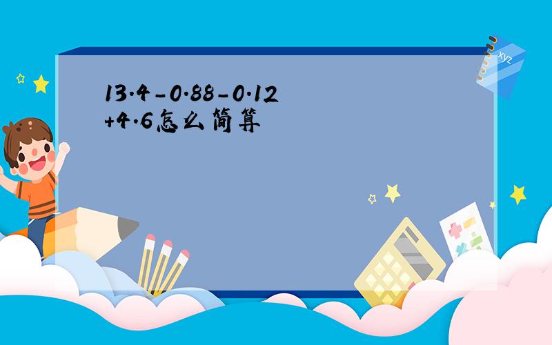 13.4-0.88-0.12+4.6怎么简算