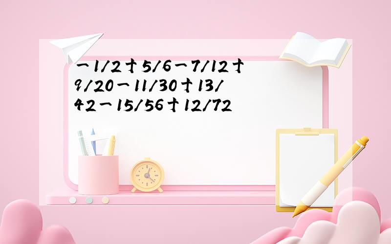 一1/2十5/6一7/12十9/20一11/30十13/42一15/56十12/72