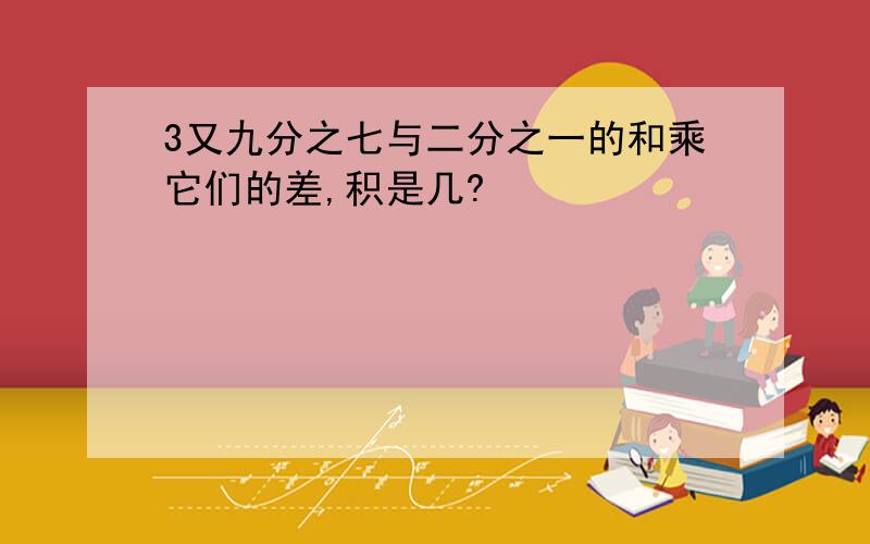 3又九分之七与二分之一的和乘它们的差,积是几?