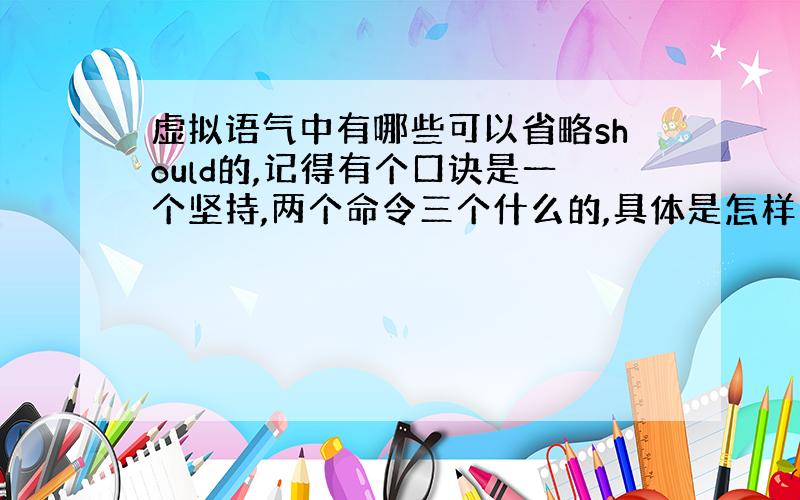 虚拟语气中有哪些可以省略should的,记得有个口诀是一个坚持,两个命令三个什么的,具体是怎样