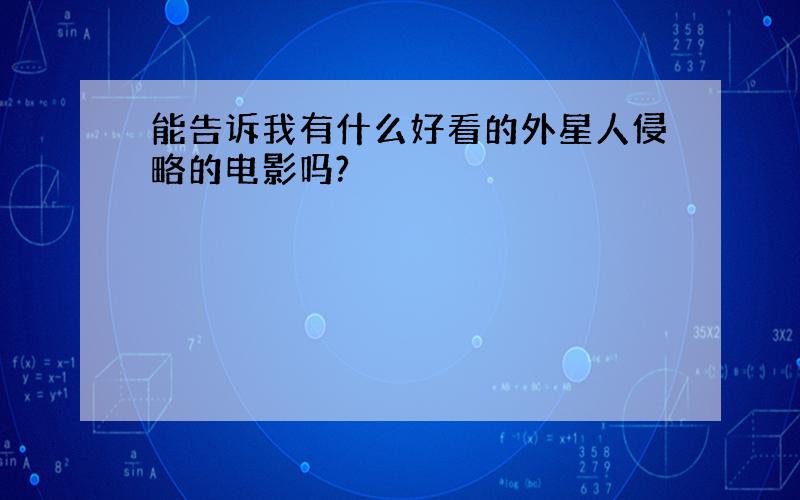 能告诉我有什么好看的外星人侵略的电影吗?