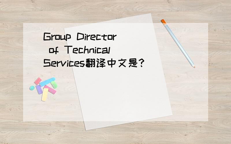 Group Director of Technical Services翻译中文是?