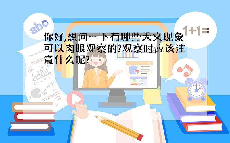 你好,想问一下有哪些天文现象可以肉眼观察的?观察时应该注意什么呢?