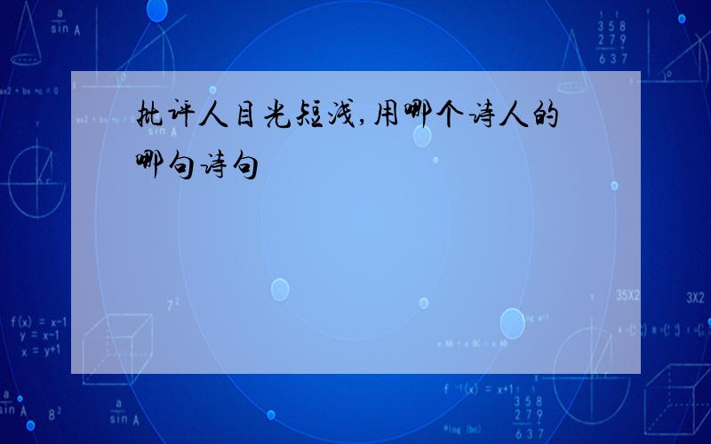 批评人目光短浅,用哪个诗人的哪句诗句