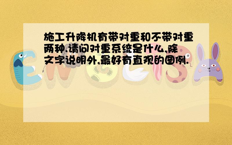 施工升降机有带对重和不带对重两种.请问对重系统是什么,除文字说明外,最好有直观的图例.