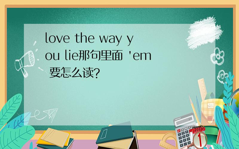 love the way you lie那句里面 'em 要怎么读?